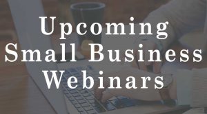 Graphic with text - Link to Upcoming Small Business Webinars