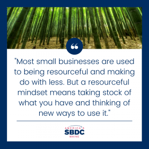 Graphic showing trees growing tall over text that says ""Most small businesses are used to being resourceful and making do with less. But a resourceful mindset means taking stock of what you have and thinking of new ways to use it."