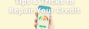 Tips & Tricks to Repair Your Credit text over a hand holding a photo displaying a credit score